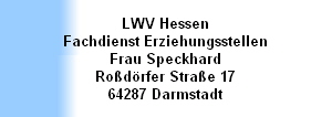 LWV Hessen
Fachdienst Erziehungsstellen
Frau Speckhard
Roßdörfer Straße 17
64287 Darmstadt