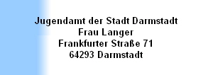 Jugendamt der Stadt Darmstadt
Frau Langer
Frankfurter Straße 71
64293 Darmstadt